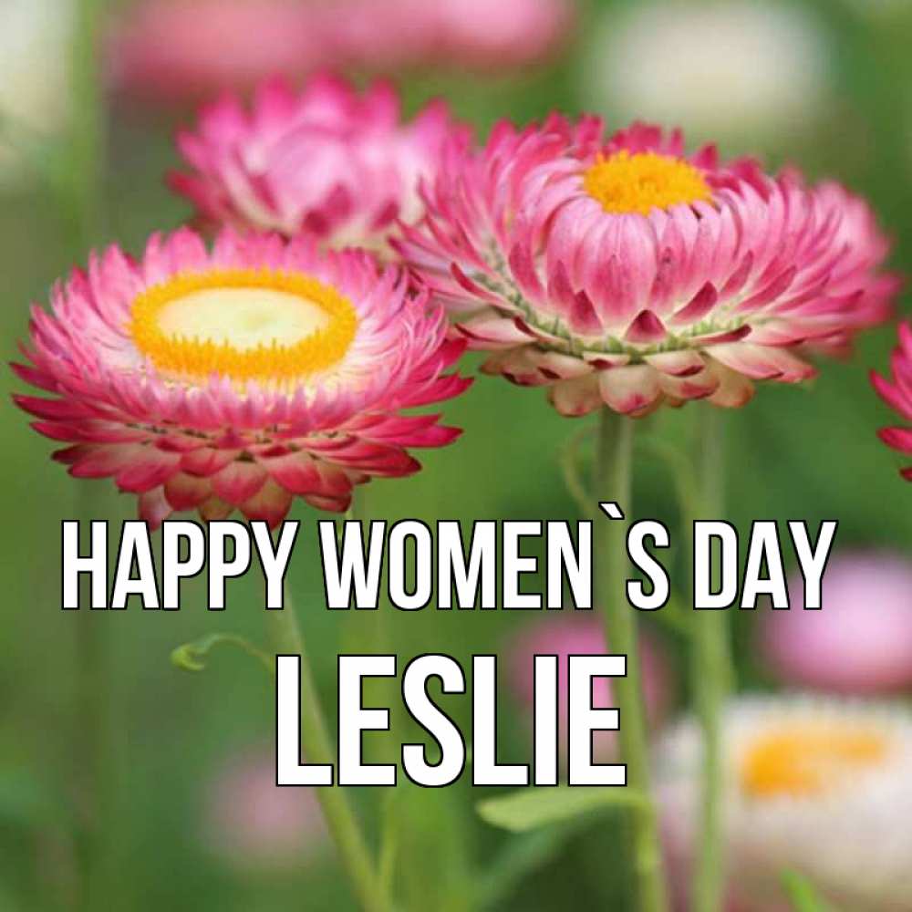 Greetings card с именем, Leslie happy women`s day подарок на международный женский день Greetings with text for free download 